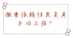 激素依赖性皮炎总是治不好，难不成是不治之症？